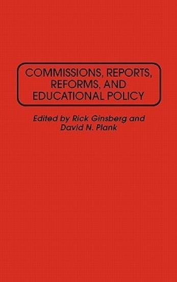 Commissions, Reports, Reforms, and Educational Policy