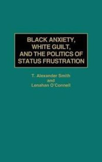 Black Anxiety, White Guilt, and the Politics of Status Frustration
