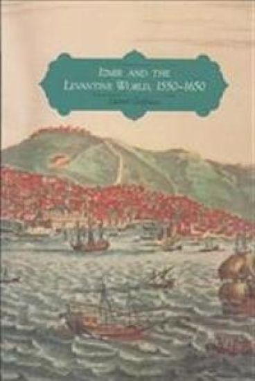 Izmir and the Levantine World 1550-1650