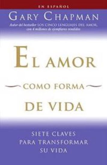 El Amor Como Forma de Vida / Love as a Way of Life: Siete Claves Para Transformar Su Vida