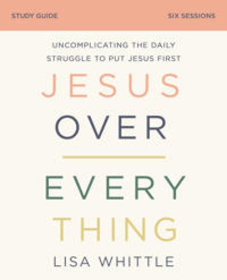 Jesus Over Everything Bible Study Guide