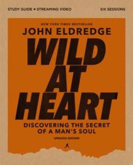 Wild at Heart Bible Study Guide Plus Streaming Video, Updated Edition: Discovering the Secret of a Man's Soul