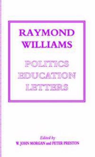 Raymond Williams: Politics, Education, Letters