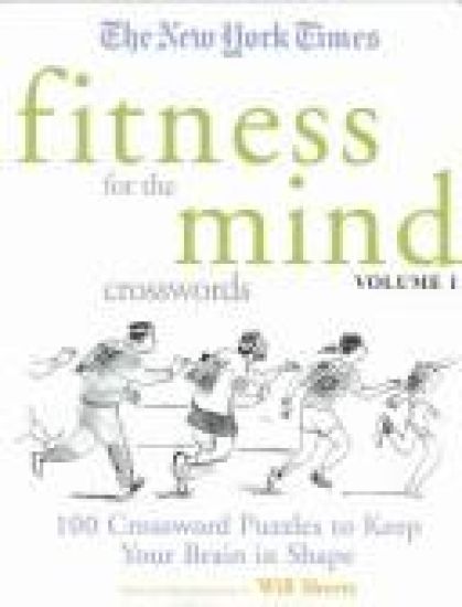 The New York Times Fitness for the Mind Crosswords Volume 1: 100 Crossword Puzzles to Keep Your Brain in Shape