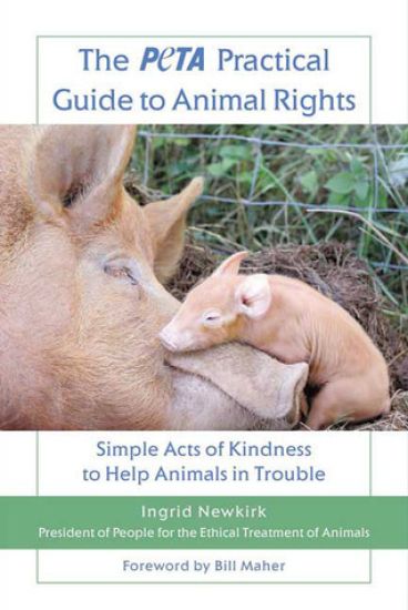 The Peta Practical Guide to Animal Rights: Simple Acts of Kindness to Help Animals in Trouble