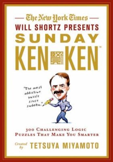 The New York Times Will Shortz Presents Sunday Kenken: 300 Challenging Logic Puzzles That Make You Smarter