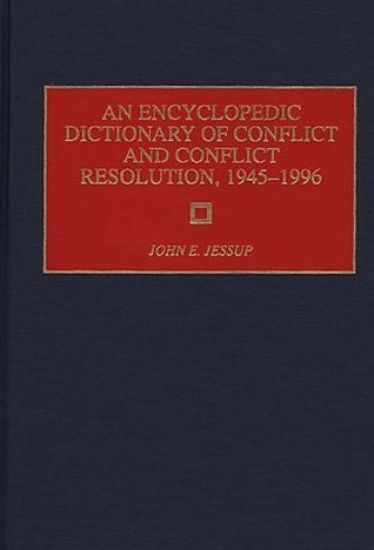 An Encyclopedic Dictionary of Conflict and Conflict Resolution, 1945-1996
