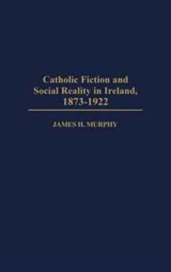 Catholic Fiction and Social Reality in Ireland, 1873-1922