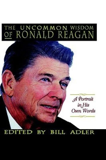The Uncommon Wisdom of Ronald Reagan