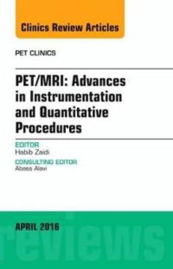 PET/MRI: Advances in Instrumentation and Quantitative Procedures, An Issue of PET Clinics