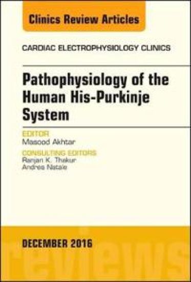 Pathophysiology of Human His-Purkinje System, An Issue of Cardiac Electrophysiology Clinics