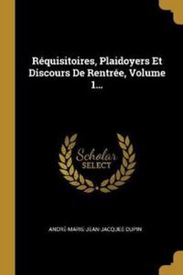 Réquisitoires, Plaidoyers Et Discours De Rentrée, Volume 1...