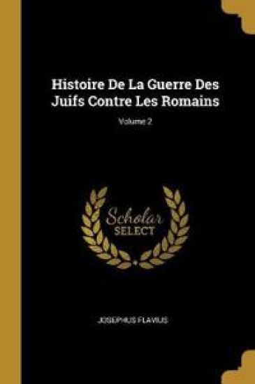 Histoire De La Guerre Des Juifs Contre Les Romains; Volume 2