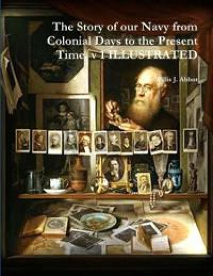 The Story of our Navy from Colonial Days to the Present Time, v 1 ILLUSTRATED