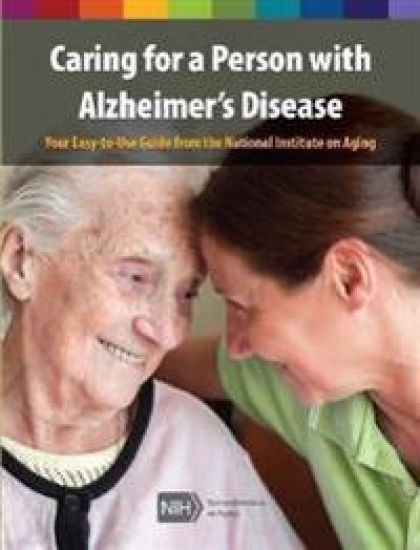 Caring for a Person with Alzheimer's Disease: Your Easy -to-Use- Guide from the National Institute on Aging (Revised January 2019)