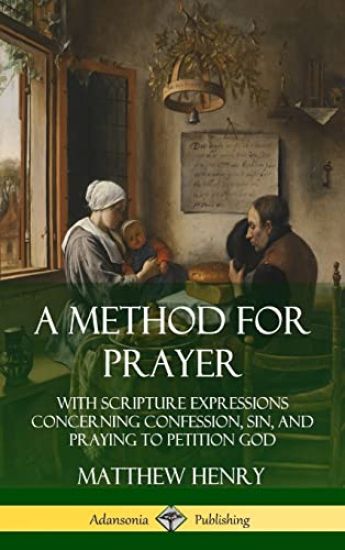 A Method for Prayer: With Scripture Expressions Concerning Confession, Sin, and Praying to Petition God (Hardcover)