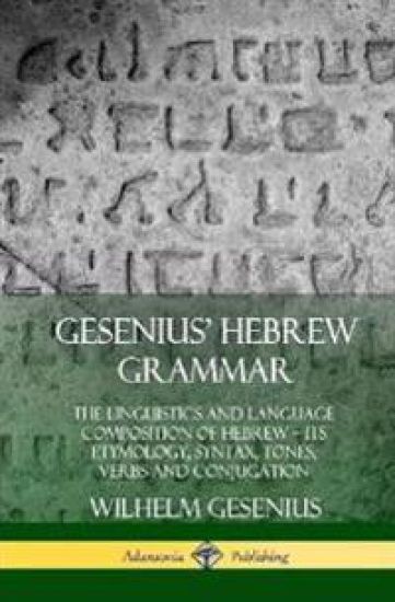 Gesenius' Hebrew Grammar: The Linguistics and Language Composition of Hebrew – its Etymology, Syntax, Tones, Verbs and Conjugation (Hardcover)