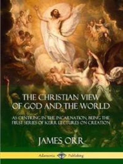 The Christian View of God and the World: As Centring in the Incarnation, Being the First Series of Kerr Lectures on Creation