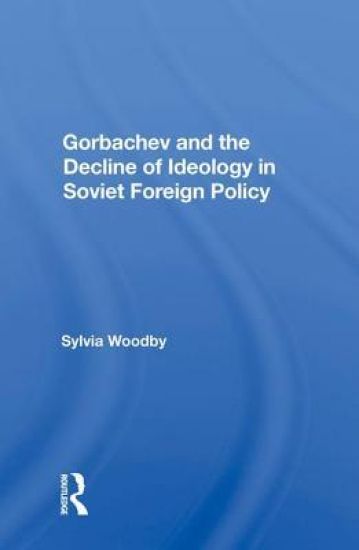 Gorbachev And The Decline Of Ideology In Soviet Foreign Policy