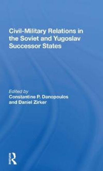 Civil-military Relations In The Soviet And Yugoslav Successor States