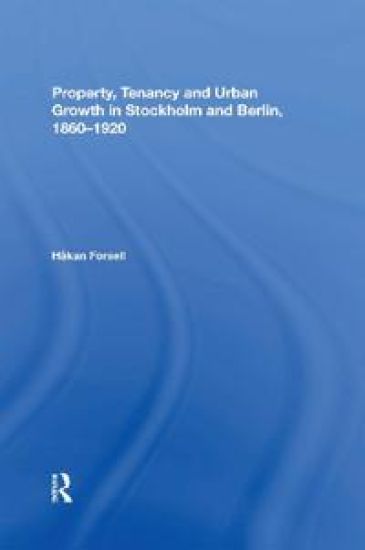 Property, Tenancy and Urban Growth in Stockholm and Berlin, 1860?1920
