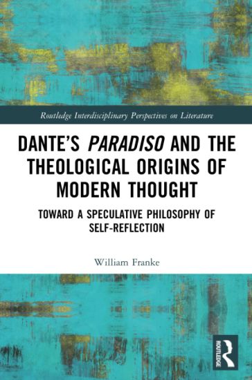 Dante’s Paradiso and the Theological Origins of Modern Thought