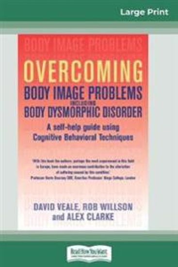 Overcoming Body Image Problems Including Body Dysmorphic Disorder (16pt Large Print Edition)