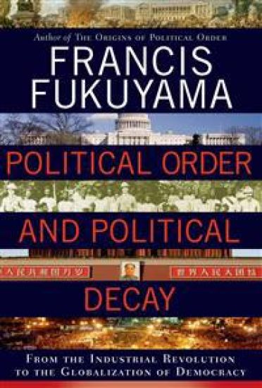Political Order and Political Decay: From the Industrial Revolution to the Globalization of Democracy