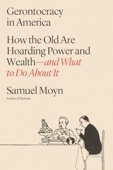 Gerontocracy in America: How the Old Are Hoarding Power and Wealth--And What to Do about It