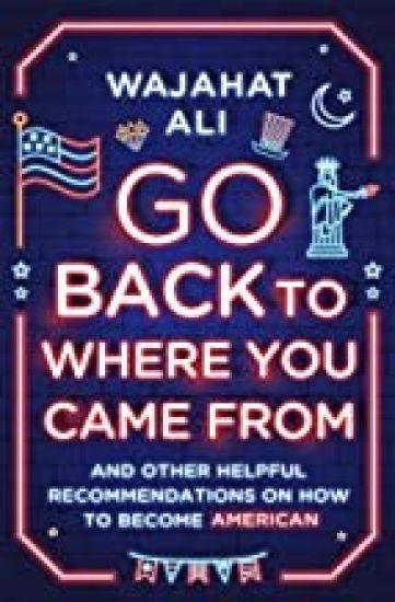 Go Back to Where You Came from: And Other Helpful Recommendations on How to Become American – Wajahat Ali, kirjan kansikuva