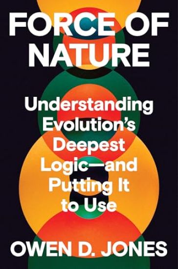 Force of Nature: Understanding Evolution's Deepest Logic-And Putting It to Use
