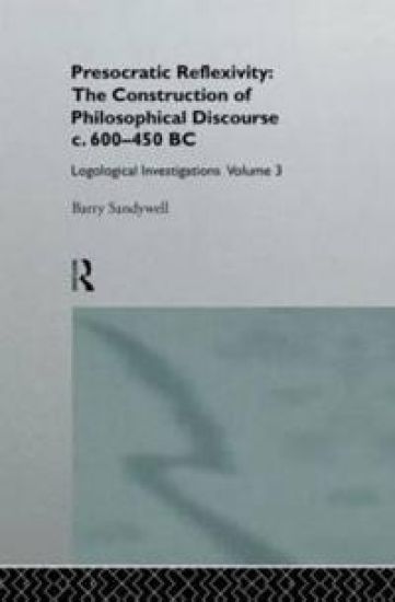 Presocratic Reflexivity: The Construction of Philosophical Discourse c. 600-450 B.C.