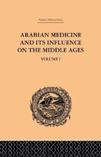 Arabian Medicine and its Influence on the Middle Ages: Volume I
