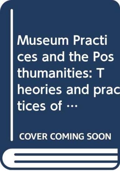 Museum Practices and the Posthumanities
