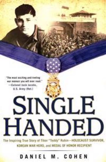 Single Handed: The Inspiring True Story of Tibor Teddy Rubin--Holocaust Survivor, Korean War Hero, and Medal of Honor Recipient