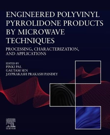 Engineered Polyvinyl Pyrrolidone Products by Microwave Techniques: Processing, Characterization, and Applications