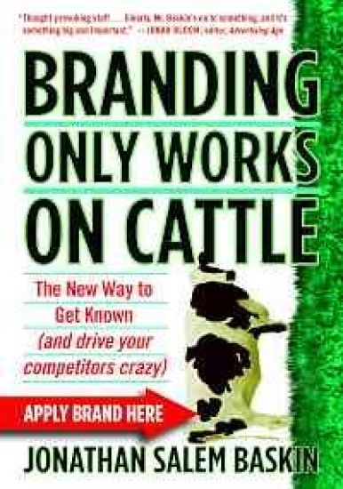 Branding Only Works on Cattle: The New Way to Get Known (and Drive Your Competitors Crazy)