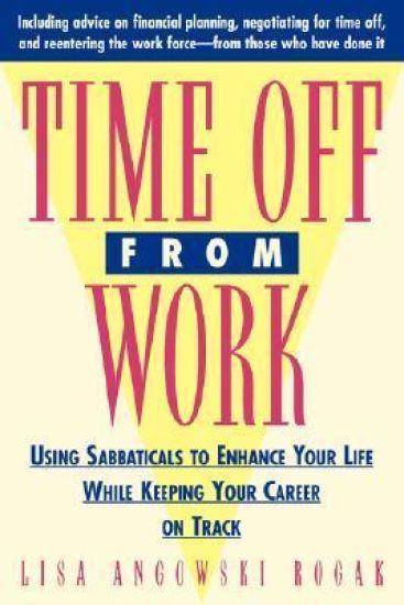 Time Off from Work: Using Sabbaticals to Enhance Your Life While Keeping Your Career on Track