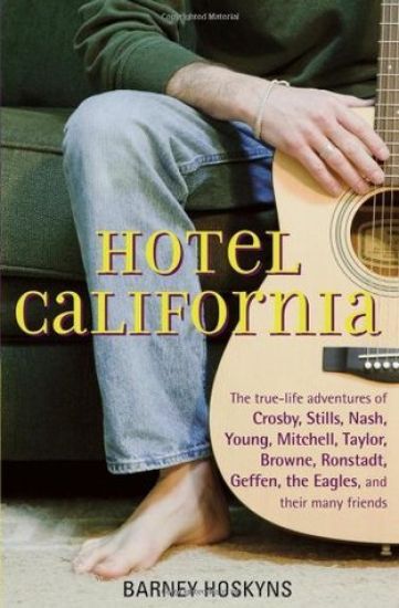 Hotel California: The True-Life Adventures of Crosby, Stills, Nash, Young, Mitchell, Taylor, Browne, Ronstadt, Geffen, the Eagles, and Their Many Frie