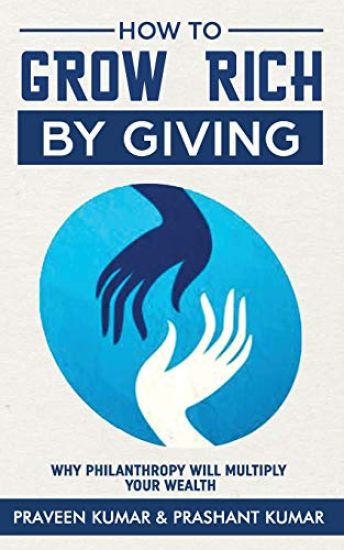 How to Grow Rich by Giving: Why Philanthropy Will Multiply Your Wealth
