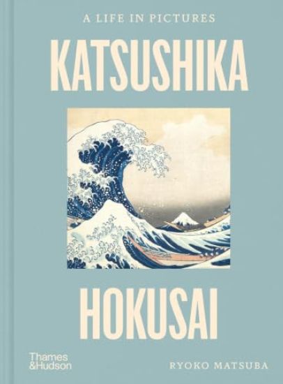 Katsushika Hokusai: A Life in Pictures