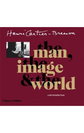 Henri Cartier-Bresson: The man, the image & the world