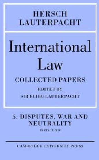 International Law: Volume 5 , Disputes, War and Neutrality, Parts IX-XIV