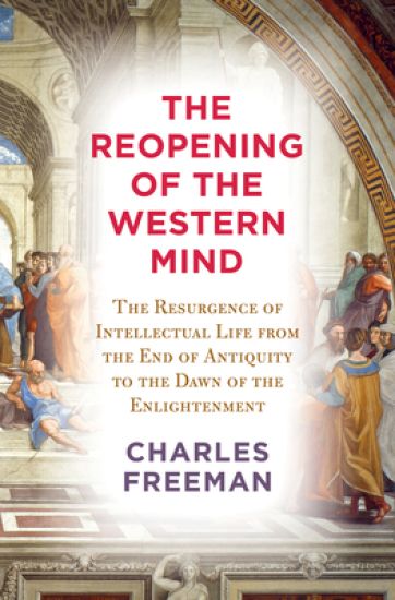 The Reopening of the Western Mind: The Resurgence of Intellectual Life from the End of Antiquity to the Dawn of Theenlightenment