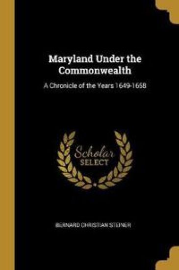 Maryland Under the Commonwealth: A Chronicle of the Years 1649-1658