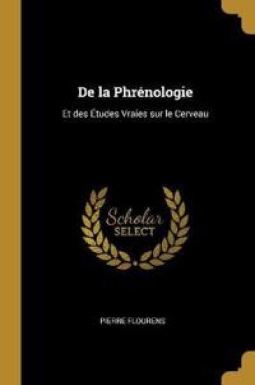 De la Phrénologie: Et des Études Vraies sur le Cerveau
