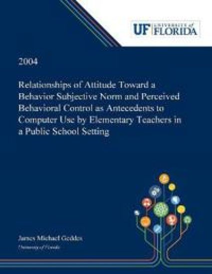 Relationships of Attitude Toward a Behavior Subjective Norm and Perceived Behavioral Control as Antecedents to Computer Use by Elementary Teachers in a Public School Setting