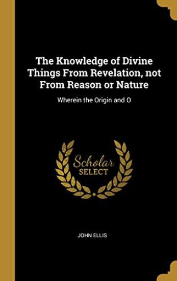 The Knowledge of Divine Things From Revelation, not From Reason or Nature