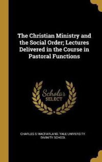 The Christian Ministry and the Social Order; Lectures Delivered in the Course in Pastoral Functions