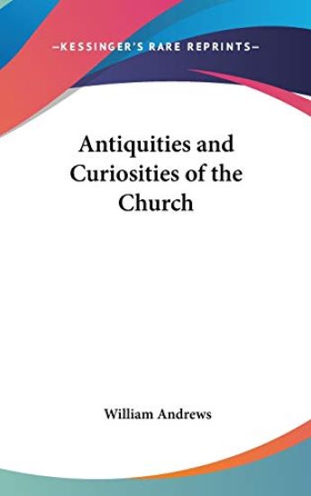 ANTIQUITIES AND CURIOSITIES OF THE CHURC